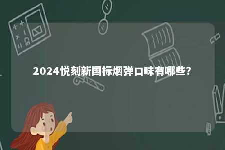 2024悦刻新国标烟弹口味有哪些？ 